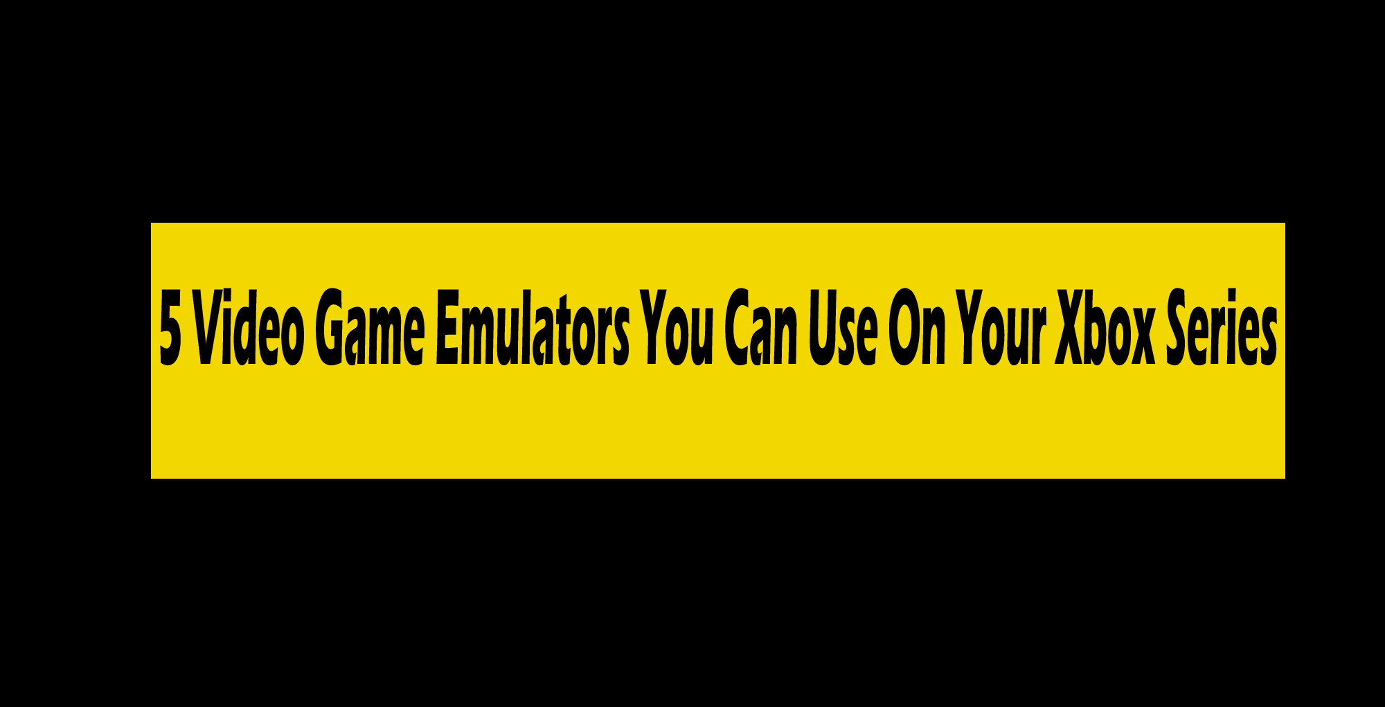 5 Video Game Emulators You Can Use On Your Xbox Series X