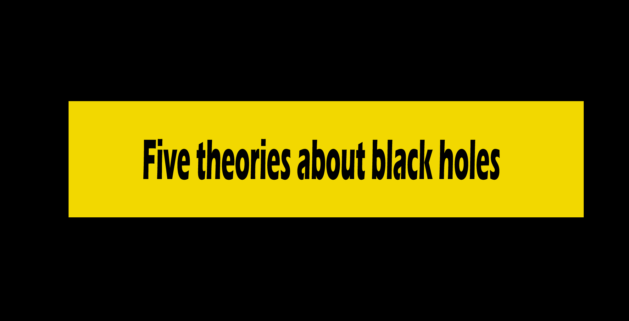 Five theories about black holes